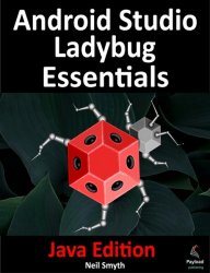 Android Studio Ladybug Essentials - Java Edition: Developing Android Apps Using Android Studio Ladybug and Java