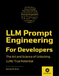 LLM Prompt Engineering For Developers : The Art and Science of Unlocking LLMs' True Potential (2024)