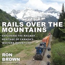 Rails Over the Mountains: Exploring the Railway Heritage of Canada's Western Mountains