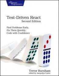 Test-Driven React: Find Problems Early, Fix Them Quickly, Code with Confidence, 2nd Edition