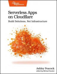 Serverless Apps on Cloudflare: Build Solutions, Not Infrastructure