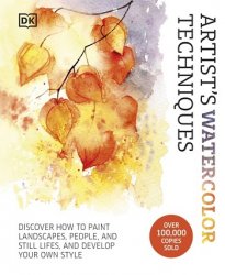 Artist's Watercolor Techniques: Discover How to Paint Landscapes, People and Still Lifes, and Develop Your Own Style