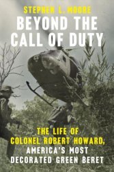 Beyond the Call of Duty: The Life of Colonel Robert Howard, America's Most Decorated Green Beret (American War Heroes)