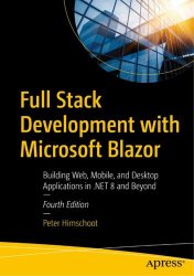 Full Stack Development with Microsoft Blazor: Building Web, Mobile, and Desktop Applications in .Net 8 and Beyond, 4th Edition