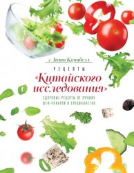 Рецепты «Китайского исследования». Здоровые рецепты от лучших шеф-поваров и специалистов