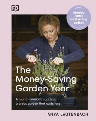 The Money-Saving Garden Year: A Month-by-Month Guide to a Great Garden That Costs Less