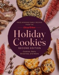 Holiday Cookies: Prize-Winning Family Recipes from the Chicago Tribune for Cookies, Bars, Brownies and More