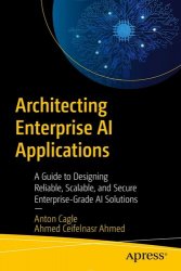 Architecting Enterprise AI Applications: A Guide to Designing Reliable, Scalable, and Secure Enterprise-Grade AI Solutions