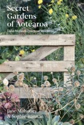 Secret Gardens of Aotearoa: Field notes & practical wisdom