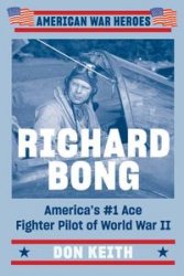 Richard Bong: America's #1 Ace Fighter Pilot of World War II (American War Heroes)