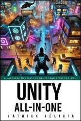 Unity All-In-One: A Handbook to Build 3D Games from Start to Finish and Learn C# in the Process