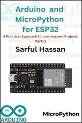 Arduino & MicroPython with ESP32: A Beginner's Guide to Hands-On Learning and DIY Projects - Part 1