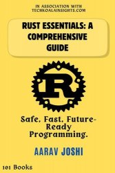 Rust Essentials: A Comprehensive Guide Safe, Fast, Future-Ready Programming