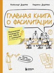 Главная книга о фасилитации. Практическое руководство для работы с командами