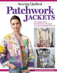 Sewing Quilted Patchwork Jackets: Four Approaches, Ten Distinctive Designs, Two Downloadable Patterns