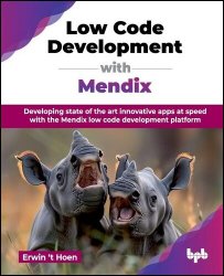 Low Code Development with Mendix: Developing state of the art innovative apps at speed with the Mendix low code development