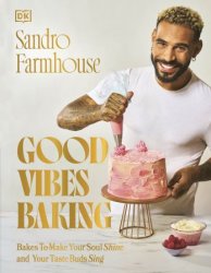 Good Vibes Baking: Bakes To Make Your Soul Shine and Your Taste Buds Sing