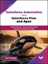 Salesforce Automation with Salesforce Flow and Apex: Automate your way to success with Salesforce automation tools