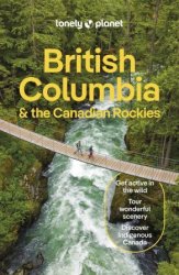 Lonely Planet British Columbia & the Canadian Rockies, 10th Edition