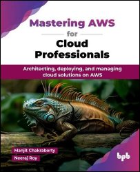 Mastering AWS for Cloud Professionals: Architecting, deploying, and managing cloud solutions on AWS