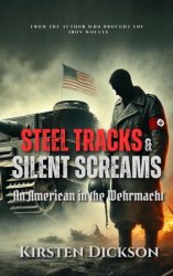 Steel Tracks and Silent Screams: An American in the Wehrmacht