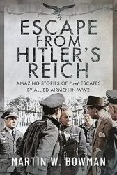 Escape From Hitler's Reich: Amazing Stories of PoW Escapes by Allied Airmen in WW2