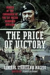 The Price of Victory: Memoir of the Commander of the 1st Polish Armoured Division