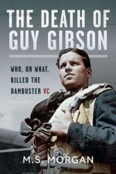 The Death of Guy Gibson: Who, or What, Killed the Dambuster VC