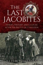 The Last Jacobites: Heroes, History and Culture after the Battle of Culloden