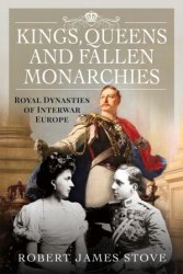 Kings, Queens and Fallen Monarchies: Royal Dynasties of Interwar Europe