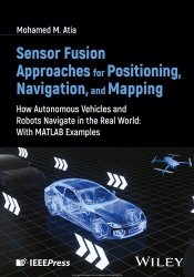 Sensor Fusion Approaches for Positioning, Navigation, and Mapping: How Autonomous Vehicles and Robots Navigate in the Real World