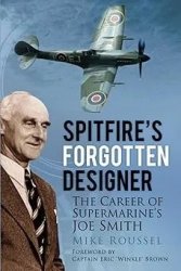 Spitfire's Forgotten Designer: The Career of Supermarine's Joe Smith