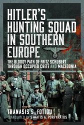 Hitler’s Hunting Squad in Southern Europe: The Bloody Path of Fritz Schubert through Occupied Crete and Macedonia