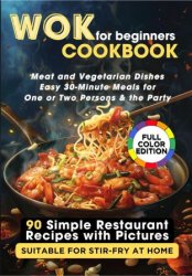 WOK Cookbook for Beginners: 90 Simple Restaurant Recipes with Pictures Suitable for Stir-Fry at Home