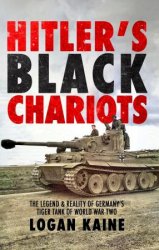 Hitler's Black Chariots: The Legend & Reality of Germany's Tiger Tank in World War Two