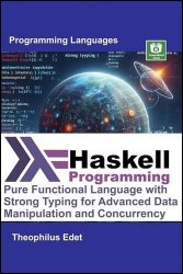 Haskell Programming: Pure Functional Language with Strong Typing for Advanced Data Manipulation and Concurrency