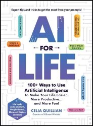 AI for Life: 100+ Ways to Use Artificial Intelligence to Make Your Life Easier, More Productive... and More Fun!