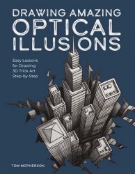 Drawing Amazing Optical Illusions: Easy Lessons for Drawing 3D Trick Art Step-by-Step