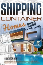 Shipping Container Homes: The Blueprint to Build Your Sustainable Dream House Exactly the Way You Want It