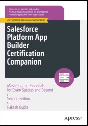 Salesforce Platform App Builder Certification Companion: Mastering the Essentials for Exam Success and Beyond, 2nd Edition