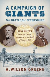 A Campaign of Giants: The Battle for Petersburg, Volume 2: From the Crater's Aftermath to the Battle of Burgess Mill